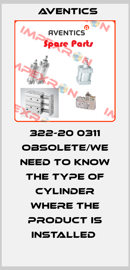 322-20 0311 obsolete/we need to know the type of cylinder where the product is installed  Aventics