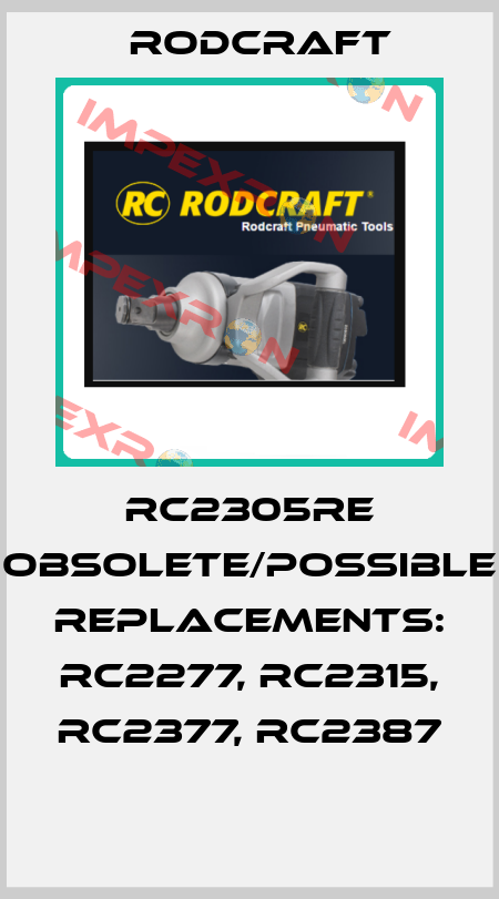 RC2305RE obsolete/possible replacements: RC2277, RC2315, RC2377, RC2387  Rodcraft