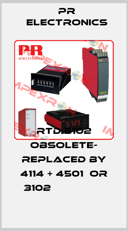 RTD 5102 OBSOLETE- REPLACED BY 4114 + 4501  or 3102                  Pr Electronics
