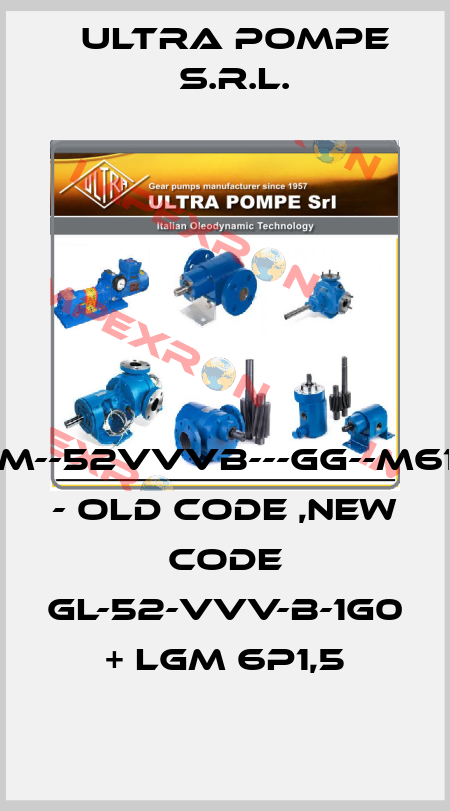 PGLM--52VVVB---GG--M6100L - old code ,new code GL-52-VVV-B-1G0 + LGM 6P1,5 Ultra Pompe S.r.l.