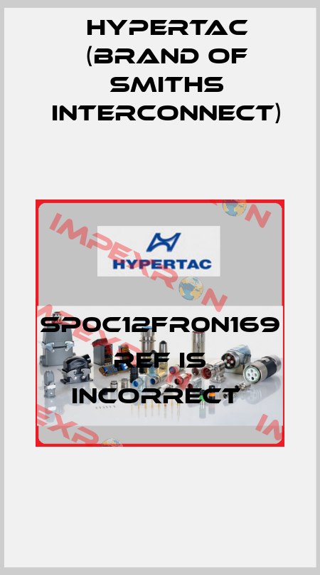 SP0C12FR0N169 ref is incorrect  Hypertac (brand of Smiths Interconnect)