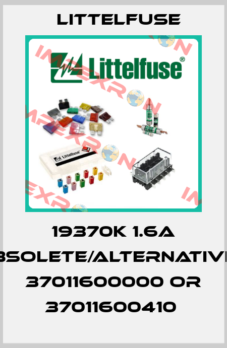 19370K 1.6A obsolete/alternatives 37011600000 or 37011600410  Littelfuse