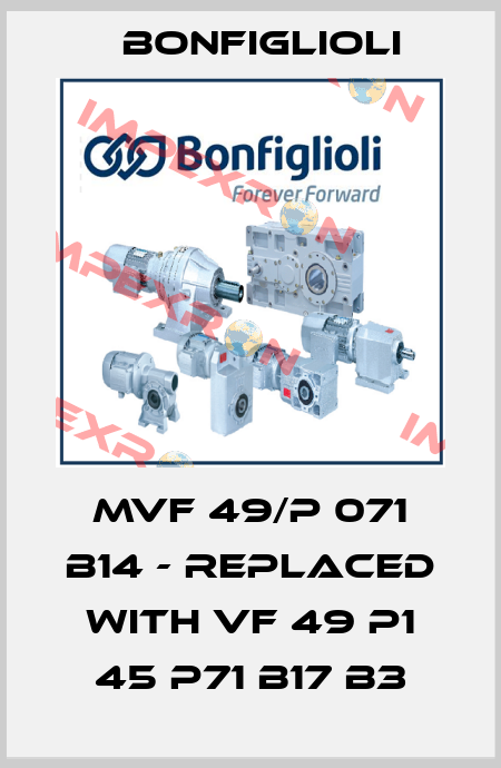MVF 49/P 071 B14 - replaced with VF 49 P1 45 P71 B17 B3 Bonfiglioli