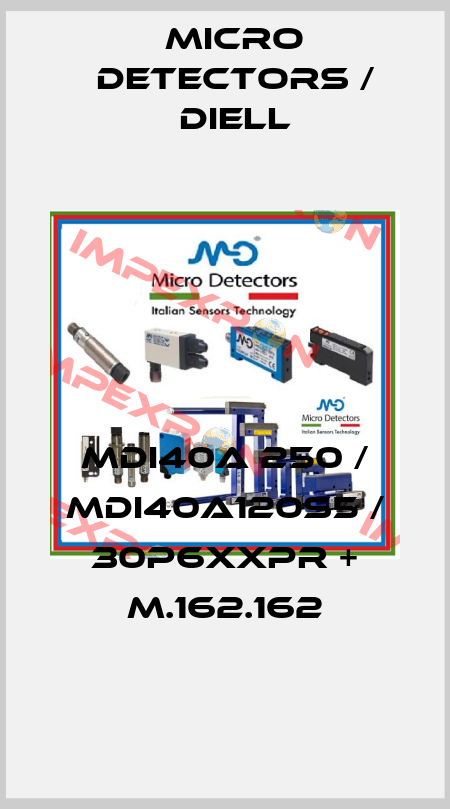 MDI40A 250 / MDI40A120S5 / 30P6XXPR + M.162.162
 Micro Detectors / Diell