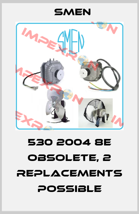 530 2004 8E obsolete, 2 replacements possible Smen