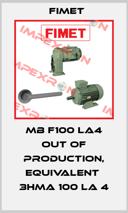 MB F100 LA4 out of production, equivalent  3HMA 100 LA 4 Fimet