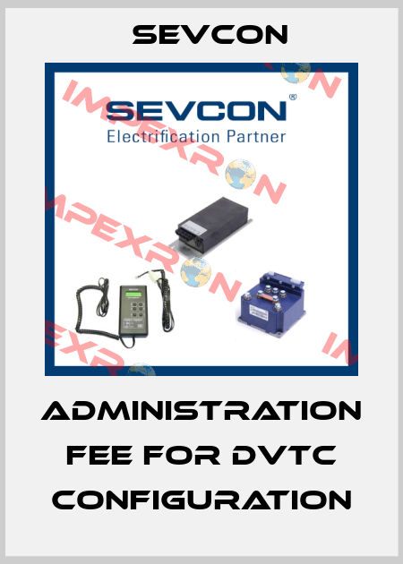 Administration fee for DVTC configuration Sevcon