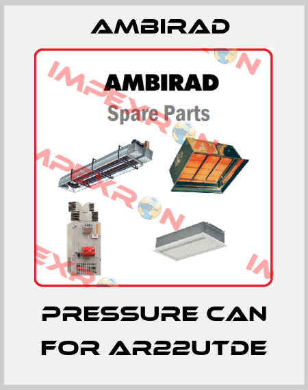 pressure can for AR22UTDE AmbiRad