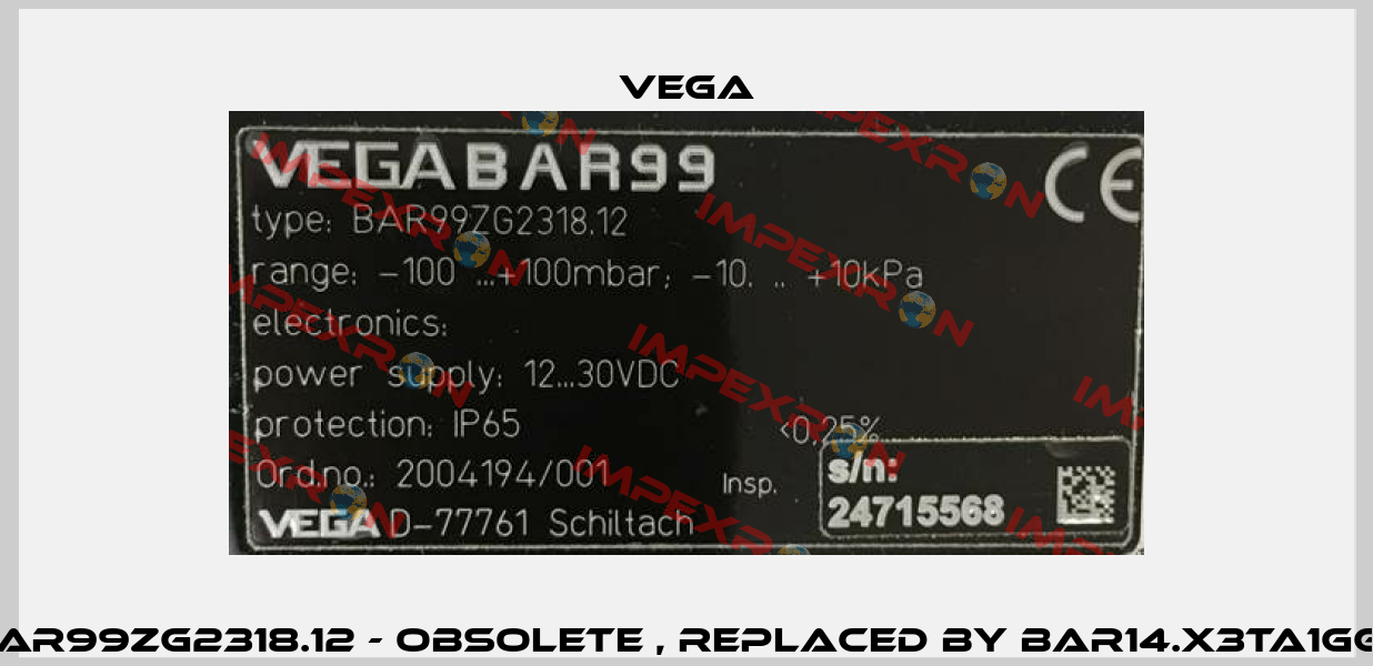 BAR99ZG2318.12 - obsolete , replaced by BAR14.X3TA1GG1  Vega